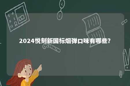 2024悦刻新国标烟弹口味有哪些？ 